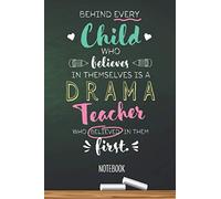 Behind every Child who believes in themselves is a Drama Teacher who believed in them first: 6x9 Notebook, Drama Teacher Gift Idea, End of Year Gifts, Christmas, Thank You or Birthday presents
