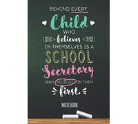 Behind every Child who believes in themselves is a School Secretary who believed in them first: 6x9 Notebook, Great for School Secretary Gifts, End of Year, Retirement or Thank You Gifts