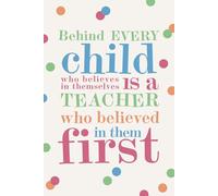 Behind every child who believes in themselves is a teacher who believed in them first: A teacher's notebook