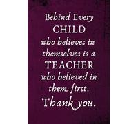 Behind Every Child Who Believes in Themselves is a Teacher Who Believed in Them First.: Lined Blank Notebook Journal
