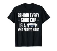 Behind Every Good Cop is A Mom Who Prayed Hard Mother's Day T-Shirt