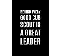 Behind Every Good Cub Scout is a Great Leader: Funny Lined Notebook, Office Gag Gift For Coworker, Sarcastic Joke Journal, Cool Humor Birthday Stuff, Diary, Perfect Appreciation Gift