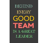 Behind Every Good Team is a Great Leader :Colorful Lined Notebook and Journal With Quote: Appreciation and Thank You Gifts for Leader, Teamwork, Boss, Professional, Teacher, Coworker, Staff