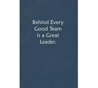 Behind Every Good Team is a Great Leader.: Lined Journal, A Funny Motivational and Inspirational Quotes Notebook |Coworkers, friends and family Gift