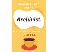 Behind Every Great Archivist Is A Substantial Amount Of Coffee: Unique Archivist Notebook - Funny Blank Lined Diary | Novelty Archivist Gift