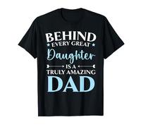 Behind Every Great Daughter Is A Truly Amazing Dad T-Shirt