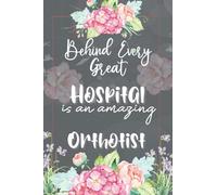 Behind Every Great Hospital Is An Amazing Orthotist: A Novelty Lined Flower Cover Notebook/Journal; An Appreciation Or Thank You Gift For Doctors, Nurses And Medical Practice Management