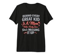 Behind Every Great Kid is A Mom Pretty Sure Messing It Up Premium T-Shirt