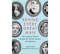 Behind Every Great Man: Forgotten Women Behind the World's Famous and Infamous