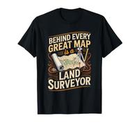 Behind Every Great Map is a Land Surveyor Surveying T-Shirt