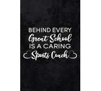 Behind Every Great School Is a Caring Sports Coach: Funny Notebook As A Gift For Sports Coach Friends Or Coworkers