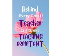"Behind Every Great Teacher Is A Great Teaching Assistant" Notebook: Floral Teacher Assistant Notebook - Great for End of Year, Appreciation Week, Leaving or Retirement Gifts.