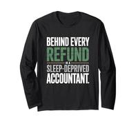 Behind Every Refund is A Sleep-Deprived Accountant Humor Long Sleeve T-Shirt