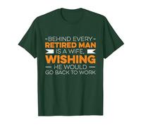 Behind Every Retired Man is A Wife, Whising He Would Go Work T-Shirt, Men, Dark Green, X-Large
