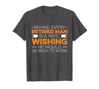 Behind Every Retired Man is A Wife, Whising He Would Go Work T-Shirt, Men, Dark Heather Grey, X-Large
