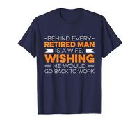 Behind Every Retired Man is A Wife, Whising He Would Go Work T-Shirt, Men, Navy Blue, 6X-Large
