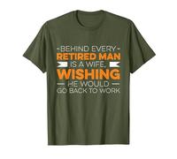 Behind Every Retired Man is A Wife, Whising He Would Go Work T-Shirt, Men, Olive Green, Large