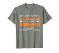 Behind Every Retired Man is A Wife, Whising He Would Go Work T-Shirt, Men, Olive Heather, Small