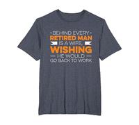 Behind Every Retired Man is A Wife, Whising He Would Go Work T-Shirt, Men's Big and Tall, Heather Blue, 2X Tall