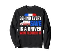Behind Every Save Is A Driver Who Floored It EMT Sweatshirt