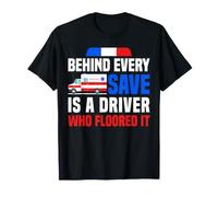 Behind Every Save is A Driver Who Floored It EMT T-Shirt