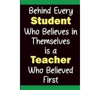 Behind Every Student Who Believes in Themselves Is a Teacher Who Believed First: Teacher Gift Notebook with 60 Inspiring Sayings and Blank Lined Pages ... You Gifts, End of Term, and Daily Reflection