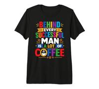 Behind Every Successful Man is A Lot of Coffee Premium T-Shirt