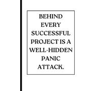 Behind every successful project is a well-hidden panic attack. | A funny Notebook: Best gag gifts for women, men, family, friends and colleagues | Jounal and Notes