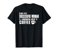Behind Every Successful Woman Coffee Humor Quote T-Shirt