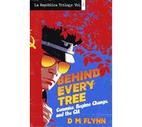 Behind Every Tree: Commies, Regime Change, and the CIA (La Republica Trilogy)
