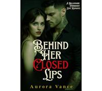BEHIND HER CLOSED LIPS: A Billionaire Forbidden Love Romance (Billionaire Desires: Stories That Haunt and Heal)