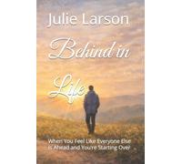 Behind in Life: When You Feel Like Everyone Else Is Ahead and You’re Starting Over