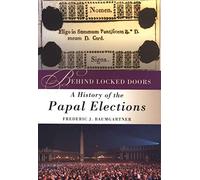 Behind Locked Doors: A History of the Papal Elections