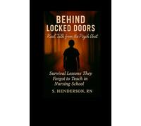 Behind Locked Doors: Real Talk from the Psych Unit: Survival Lessons They Forgot to Teach in Nursing School