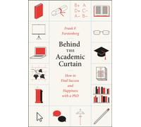 Behind the Academic Curtain : How to Find Success and Happiness with a PhD