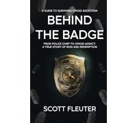 Behind the Badge: From Police Chief to Opioid Addict: A True Story of Ruin and Redemption