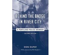 Behind the Badge in River City: A Portland Police Memoir