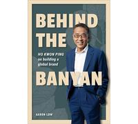 Behind the Banyan: Ho Kwon Ping on Building a Global Brand