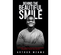 Behind The Beautiful Smile: Abandoned, Neglected, Traumatised, Overcoming Depression, Finding True Healing.