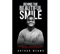 Behind The Beautiful Smile: Abandoned, Neglected, Traumatised, Overcoming Depression, Finding True Healing.