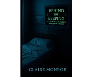 Behind the Beeping: A Critical Care Nurse's Life Inside the ICU