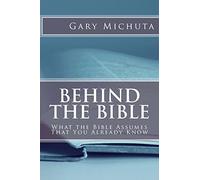 Behind the Bible: What the Bible Assumes That You Already Know