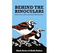 Behind the Binoculars: Interviews with Acclaimed Birdwatchers