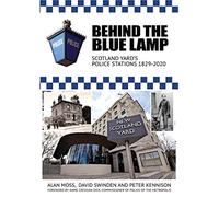 Behind the Blue Lamp: Scotland Yard's Police Stations 1829-2020