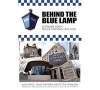 Behind the Blue Lamp: Scotland Yard's Police Stations 1829-2020