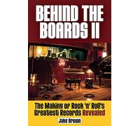 Behind the Boards II: The Making of Rock 'n' Roll's Greatest Records Revealed: 2