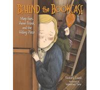 Behind the Bookcase: Miep Gies, Anne Frank, and the Hiding Place