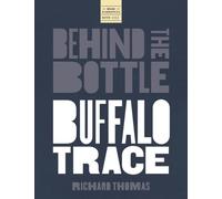 Behind the Bottle: Buffalo Trace Distillery: Heritage, Innovation, and the Rise of a Whiskey Legend