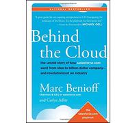Behind the Cloud : The Untold Story of How Salesforce.com Went from Idea to Billion-Dollar Company-and Revolutionized an Industry