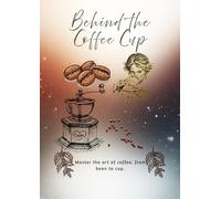 Behind The Coffee Cup: Coffee learning, Harvesting, Blending, Roasting, Brewing, Grinding & Making Coffee | 8.27 inches by 11.69 inches